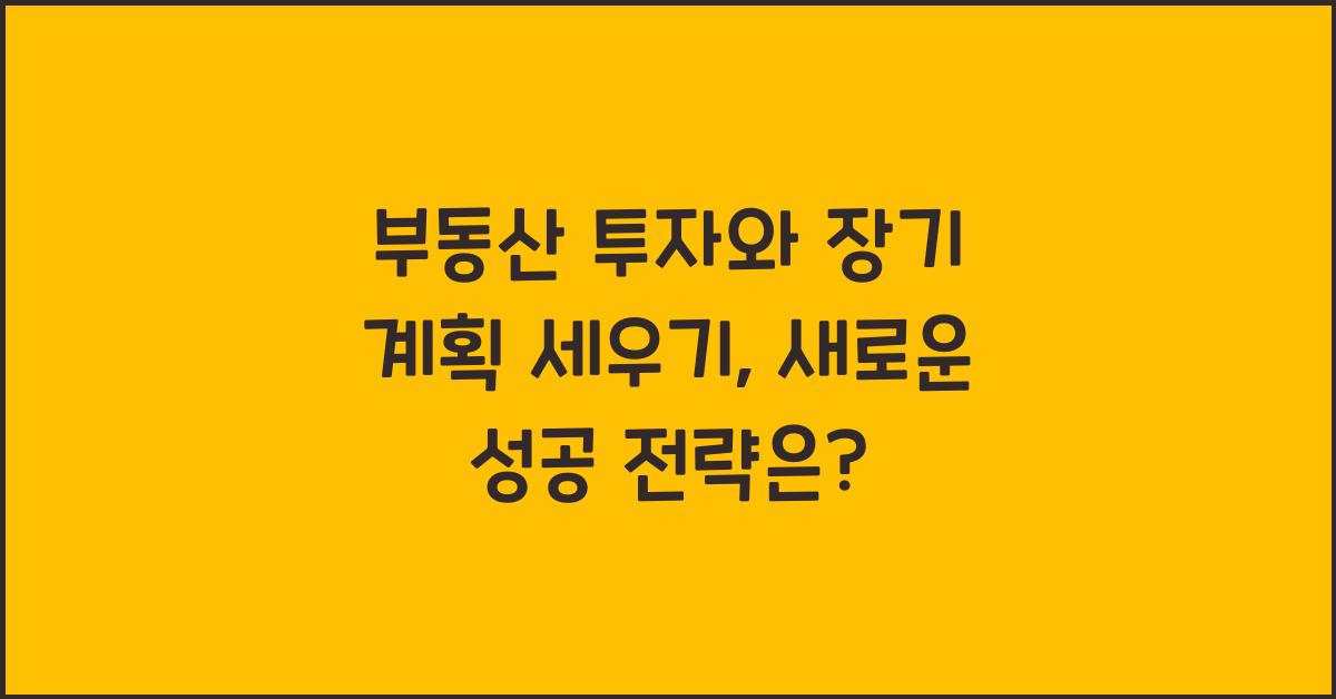 부동산 투자와 장기 계획 세우기
