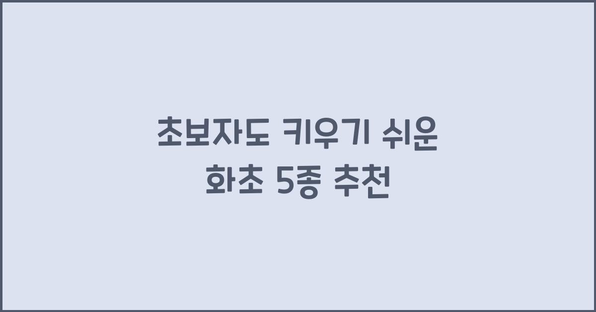 초보자도 키우기 쉬운 화초