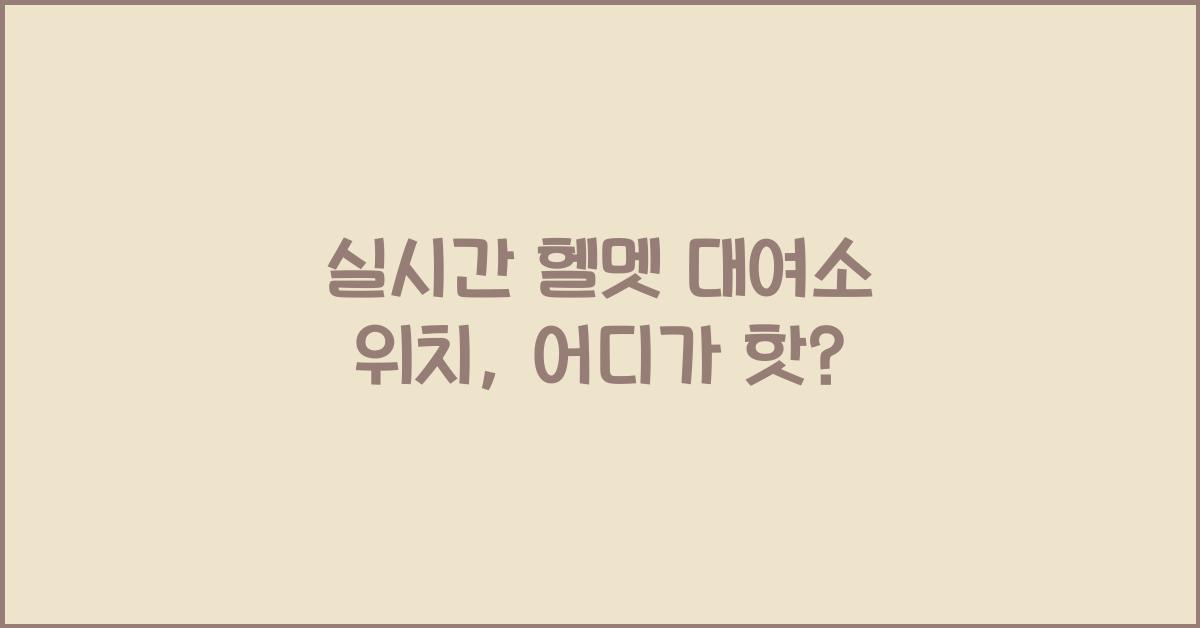 실시간 헬멧 대여소 위치