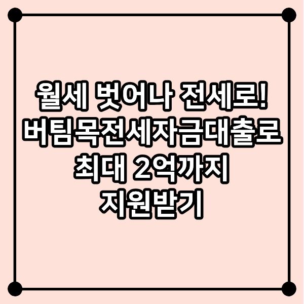 월세 벗어나 전세로! 버팀목전세자금대출로 최대 2억까지 지원받기