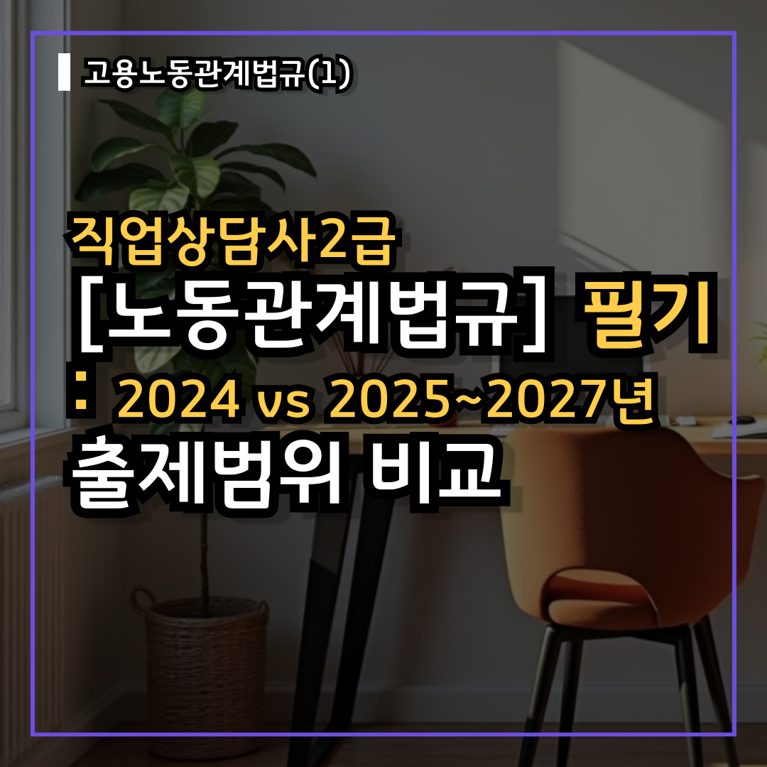 [노동관계법규] 직업상담사2급 필기 : 2024 vs 2025년 2026년 2027년 출제범위 비교