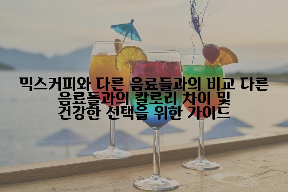 믹스커피와 다른 음료들과의 비교 다른 음료들과의 칼로리 차이 및 건강한 선택을 위한 가이드