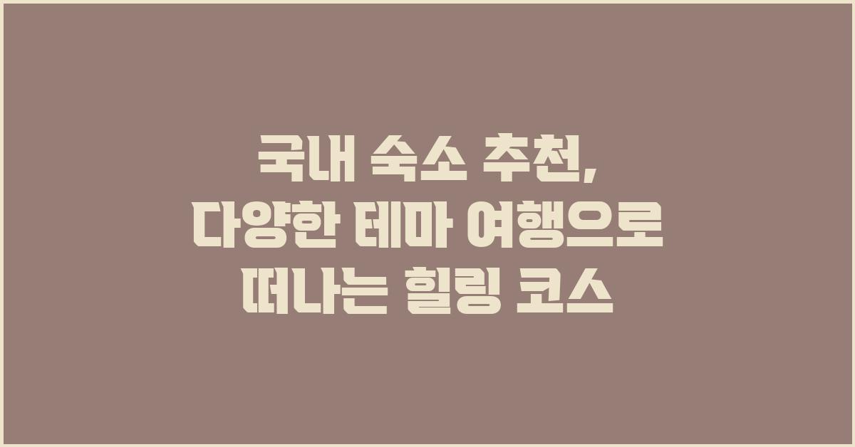 국내 숙소 추천: 다양한 테마 여행