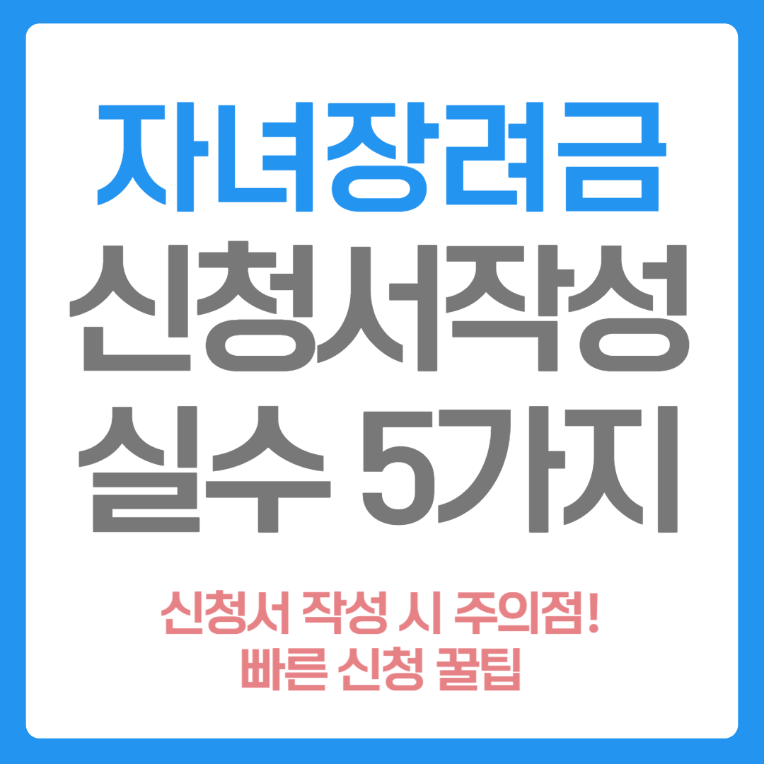 자녀장려금 신청서 실수 5가지 (+꿀팁, 주의사항)