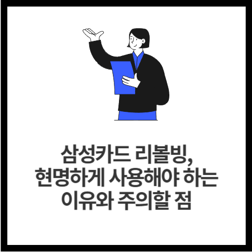 삼성카드 리볼빙, 현명하게 사용해야 하는 이유와 주의할 점