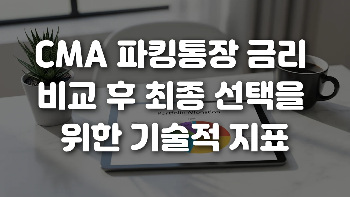 CMA 파킹통장 금리 비교 후 최종 선택을 위한 기술적 지표
