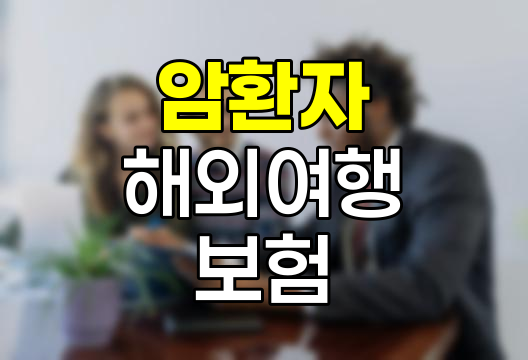 암 환자를 위한 해외여행 보험 선택법