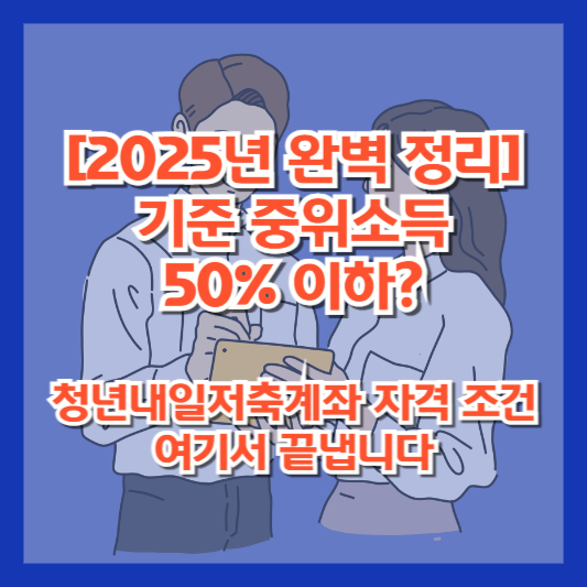 [2025년 완벽 정리] 기준 중위소득 50% 이하? 청년내일저축계좌 자격 조건 여기서 끝냅니다