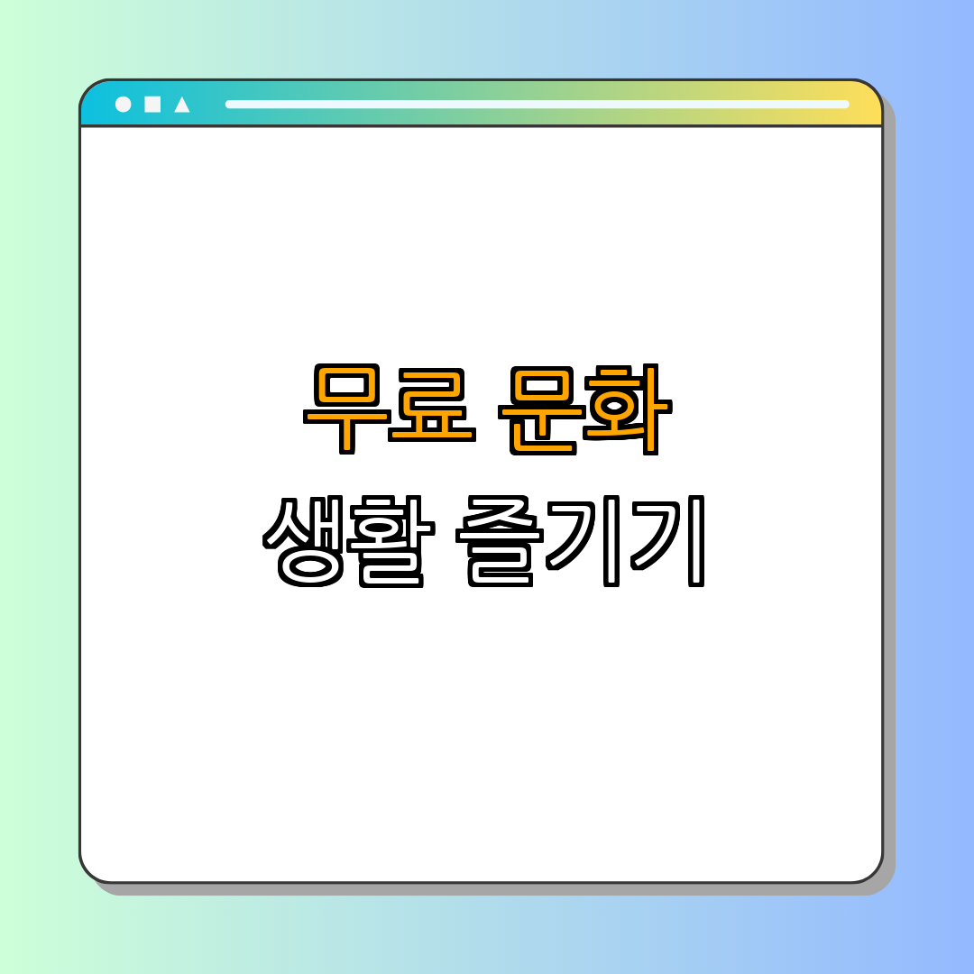 무료로 즐기는 문화 생활 | 문화 체험하기 | 무료 문화 행사 | 문화 프로그램 참여하기 | 예술 감상하기 | 총정리