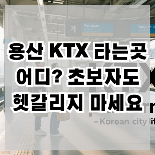 용산 KTX 타는곳 어디? 초보자도 헷갈리지 마세요