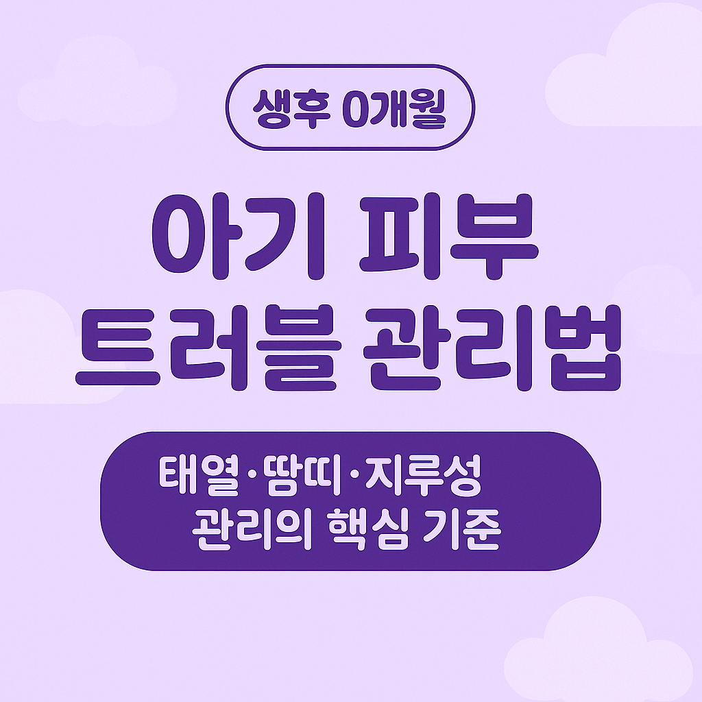 0개월피부관리, 신생아피부트러블, 신생아태열관리, 땀띠예방법, 지루성피부염아기, 초보부모육아, 신생아보습팁, 아기피부관리, 신생아피부정리, 0개월육아정보