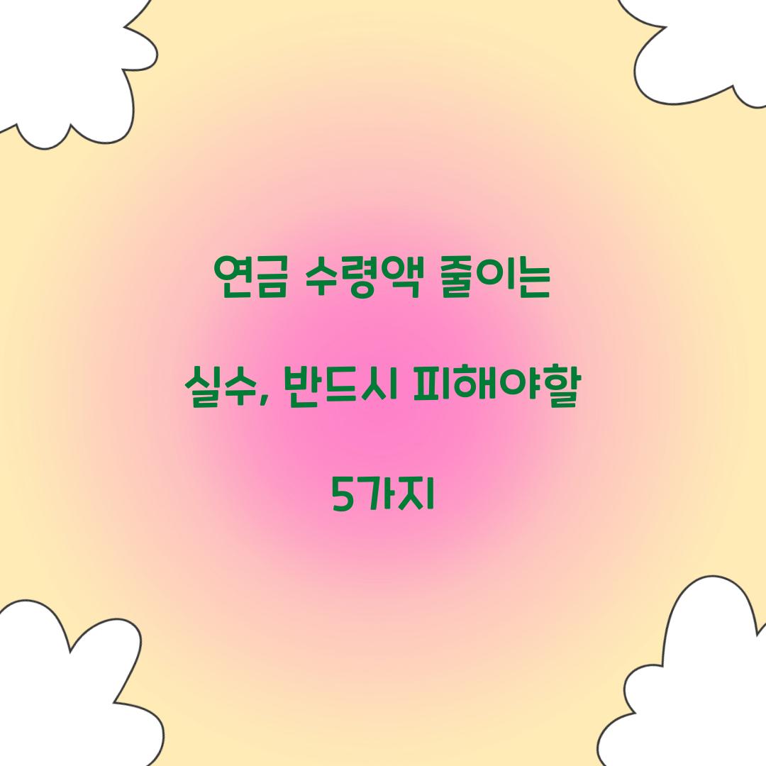 연금 수령액 줄이는 실수