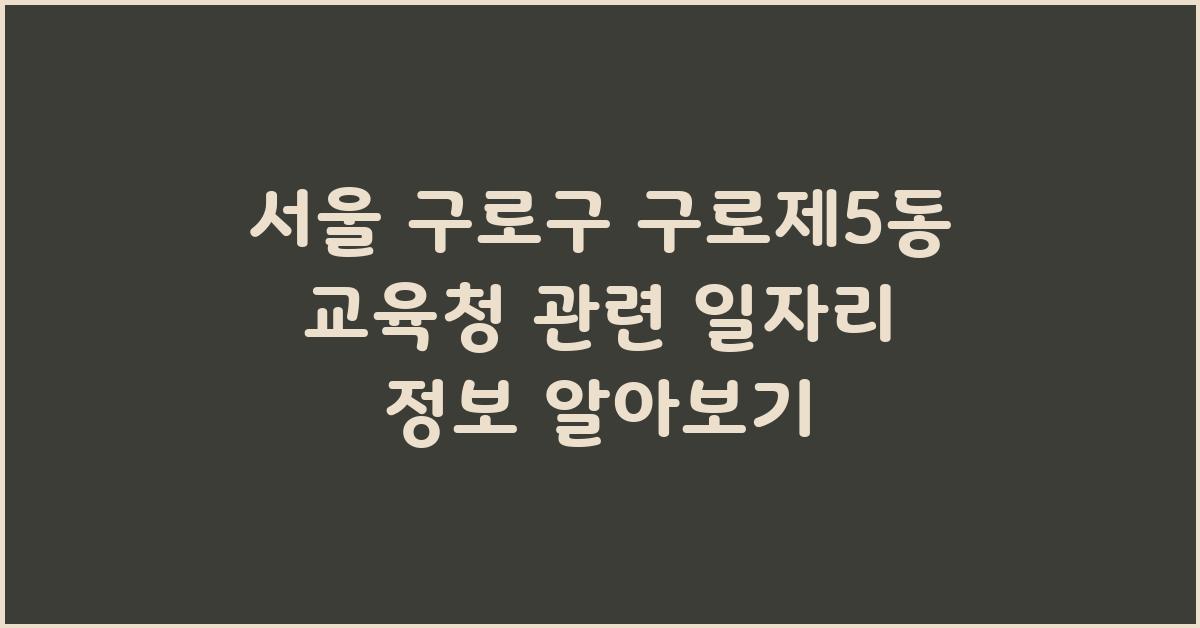 서울 구로구 구로제5동 교육청 관련 일자리 정보