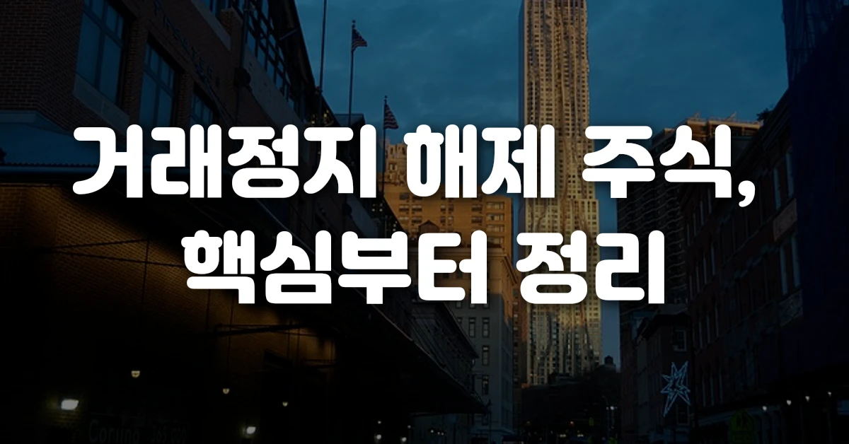 거래정지 해제 주식, 핵심부터 정리