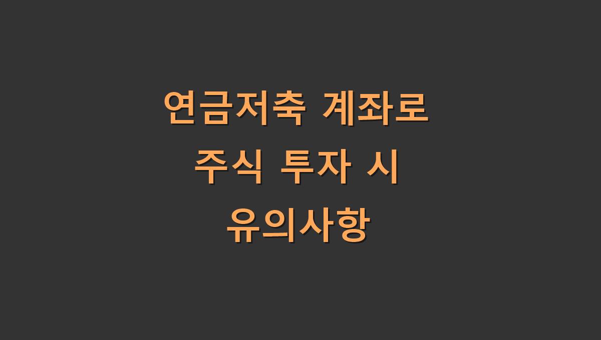 연금저축 계좌로 주식 투자 시 유의사항