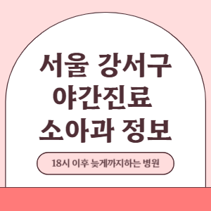 서울 강서구 야간진료 소아과 병원 (18시 이후 늦게까지하는 병원)