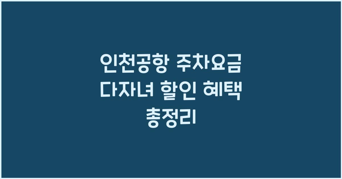 인천공항 주차요금 다자녀 할인