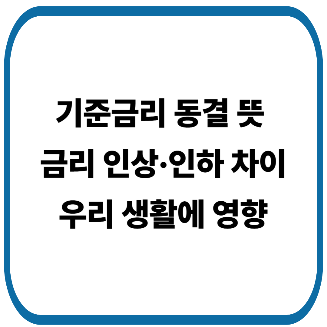 기준금리 동결 뜻과 금리 인상·인하 차이, 우리 생활에 영향