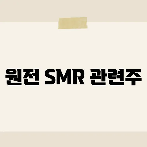 원전 SMR 관련주, 차세대 대장주?