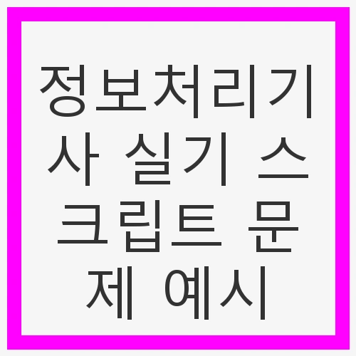 정보처리기사 실기 스크립트 문제 예시