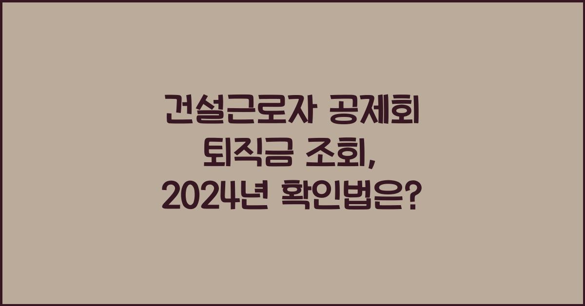 건설근로자 공제회 퇴직금 조회
