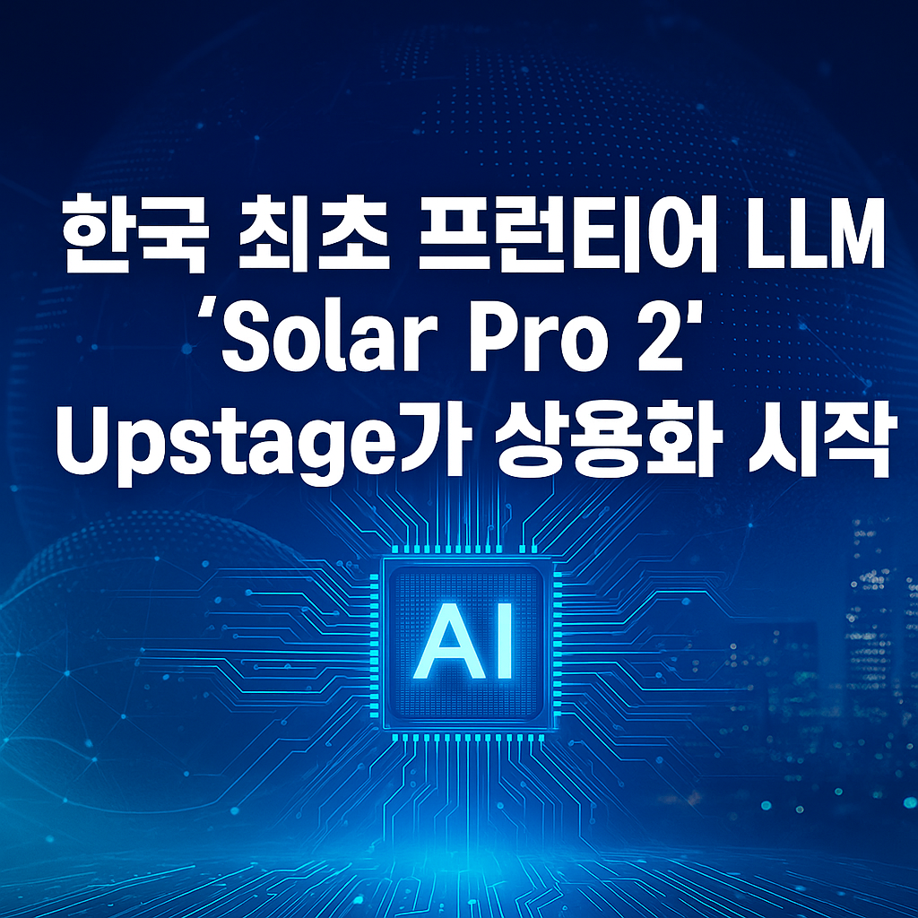 한국 최초 프런티어 LLM 'Solar Pro 2', Upstage가 상용화 시작