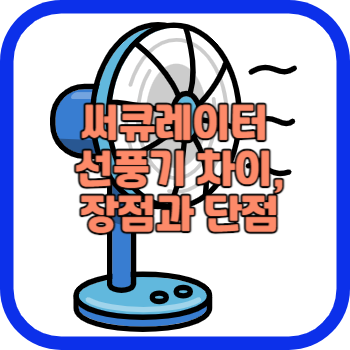 써큐레이터 선풍기 차이, 장점과 단점