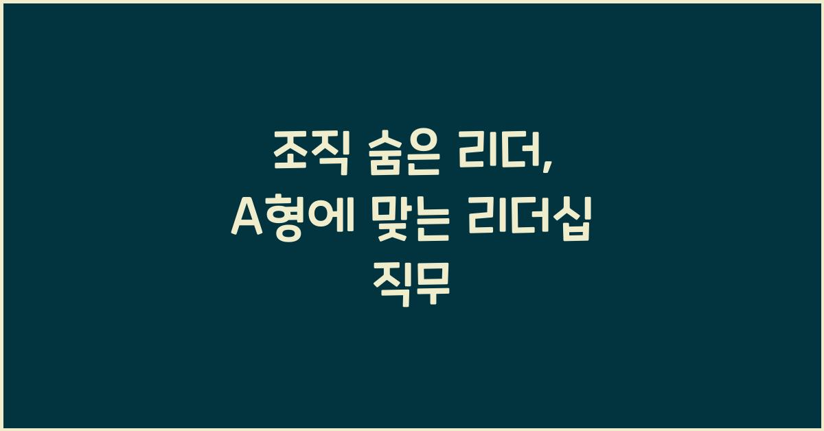 조직의 숨은 리더, A형에게 맞는 리더십 직무