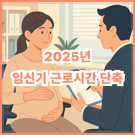 임신기 근로시간 단축제도, 2025년 신청 조건 한눈에 보기