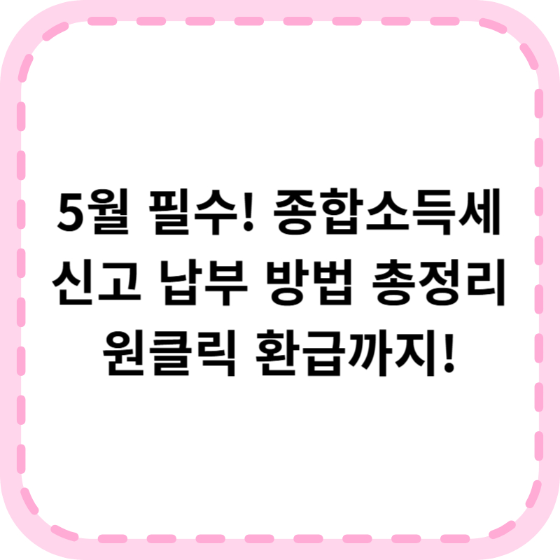 종합소득세 신고 납부 방법(+원클릭 환급)