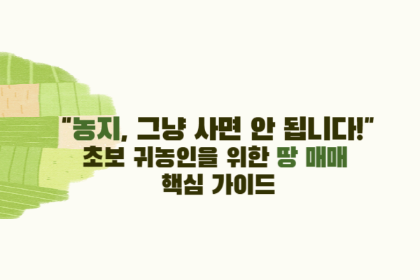 초보 귀농,귀촌인을 위한 농지 매매 가이드
