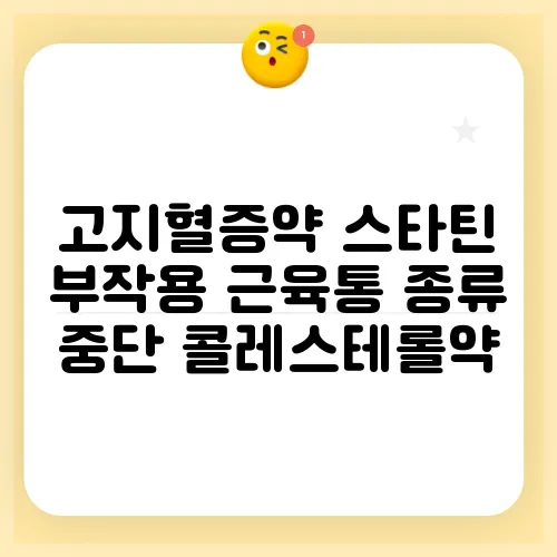 고지혈증약 스타틴 부작용 근육통 종류 중단 콜레스테롤약
