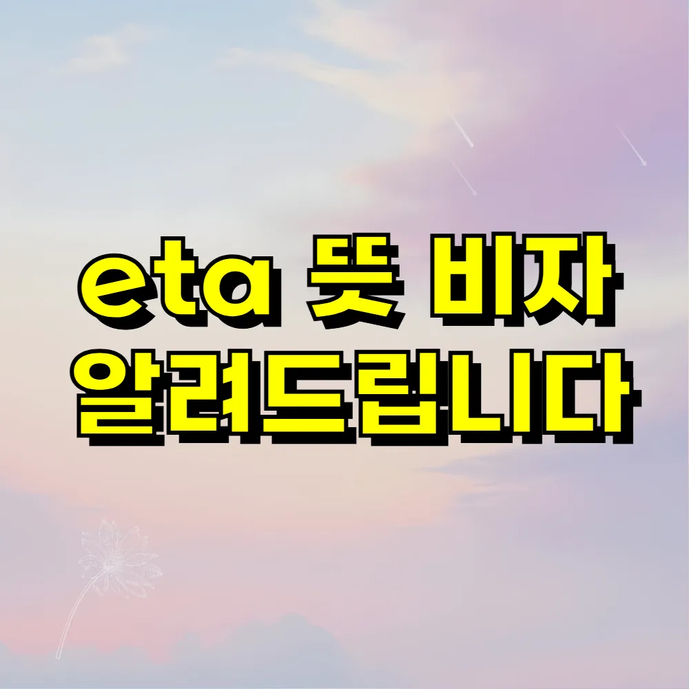 eta 뜻 비자 알려드립니다
