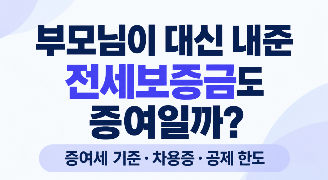 부모님이 대신 내준 전세보증금도 증여일까? 증여세 기준과 차용증 작성법