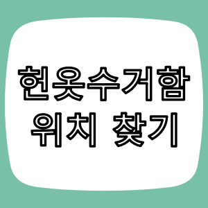 헌옷 수거함 위치 찾는 방법 "총정리"