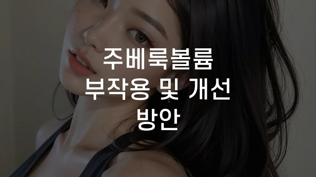 주베룩볼륨 부작용 및 개선 방안