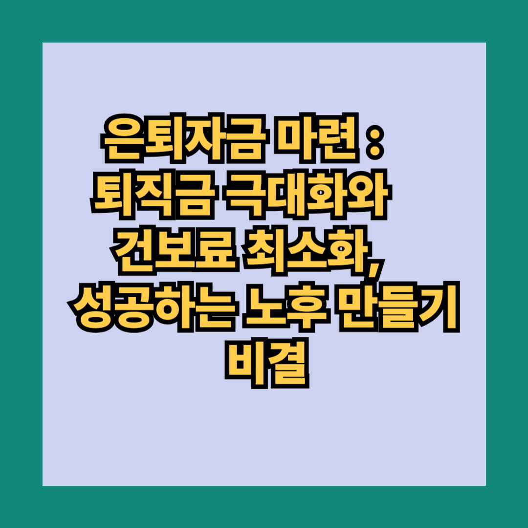 은퇴자금 마련 : 퇴직금 극대화와 건보료 최소화, 성공하는 노후 만들기 비결
