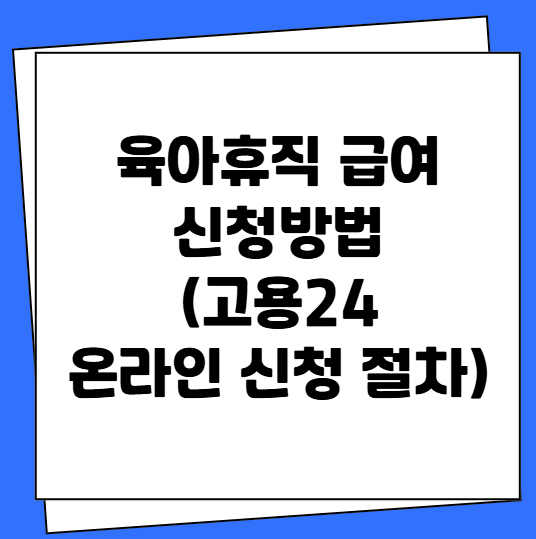 육아휴직 급여 신청방법 (고용24 온라인 신청 절차)