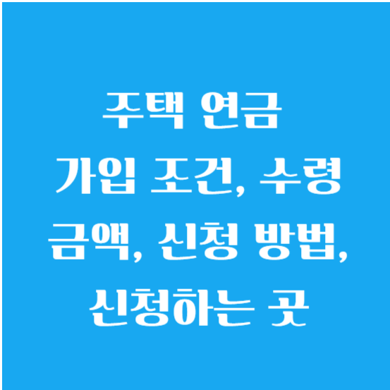 주택 연금 가입 조건, 수령 금액( 수령 액 계산), 신청 방법, 신청하는 곳