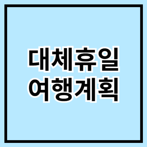 🏖️ 2025 대체휴일 여행 계획 짜기! 완벽 준비 가이드 ✈️🌸