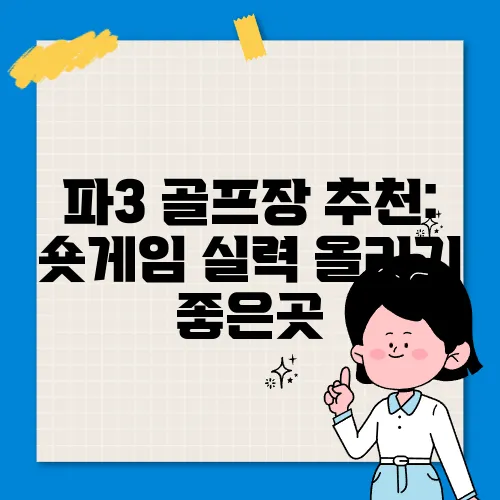 파3 골프장 추천: 숏게임 실력 올리기 좋은곳