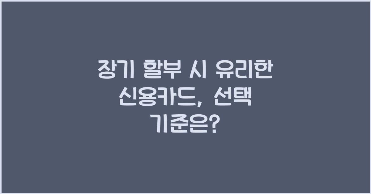 장기 할부 시 유리한 신용카드