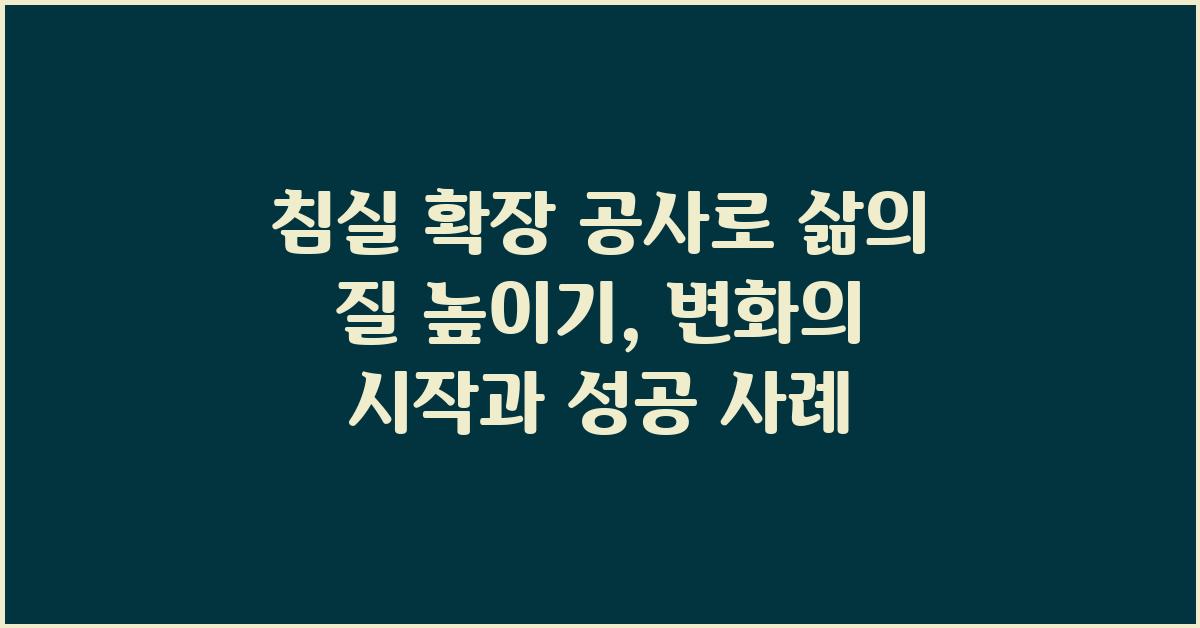 침실 확장 공사로 삶의 질 높이기