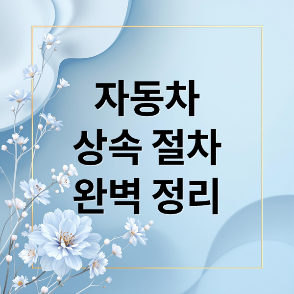 자동차 상속, 이전 등록 절차부터 불이익까지 완벽 가이드