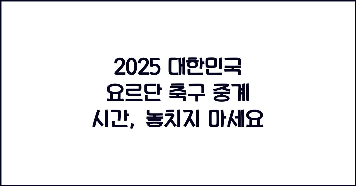 2025 대한민국 요르단 축구 중계 시간