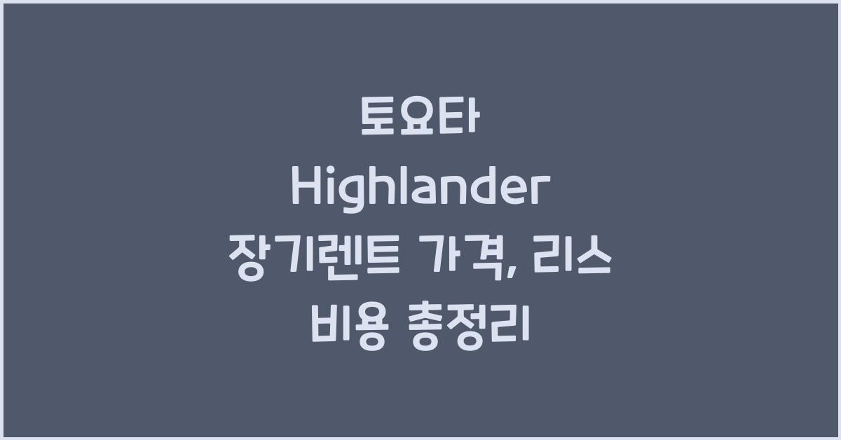 토요타 Highlander 장기렌트 가격, 리스 비용