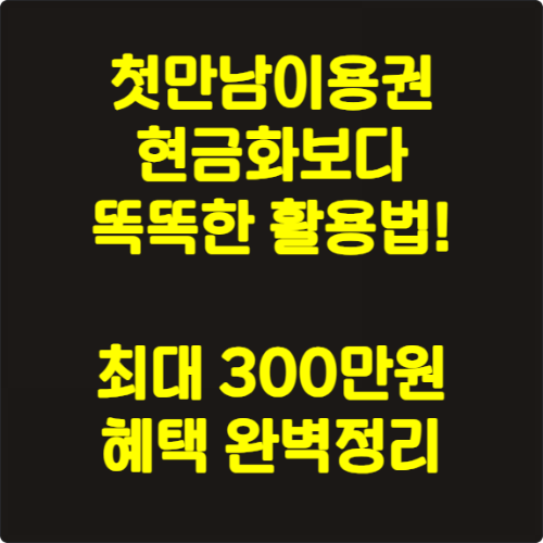 첫만남이용권 현금화보다 똑똑한 활용법! 최대 300만원 혜택 완벽정리