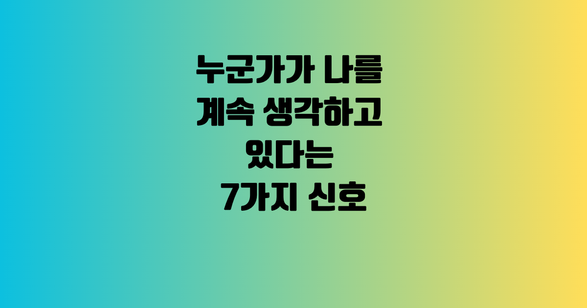 누군가가 나를 계속 생각하고 있다는 7가지 신호