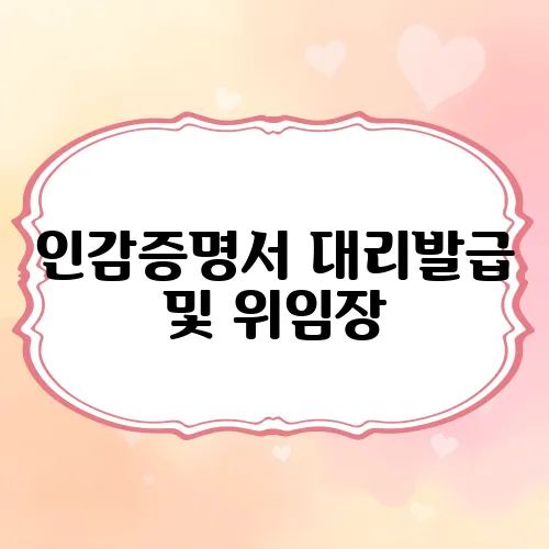 인감증명서 대리발급 및 위임장