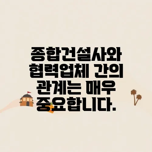 종합건설사와 협력업체 간의 관계는 매우 중요합니다.